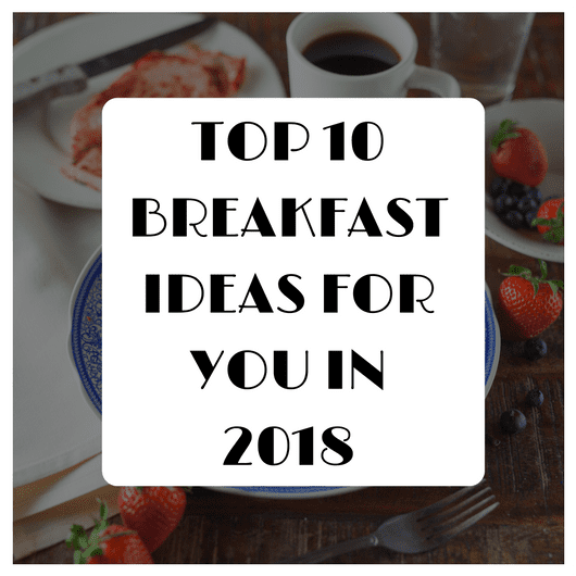 Top 10 Breakfast Ideas for You in 2018